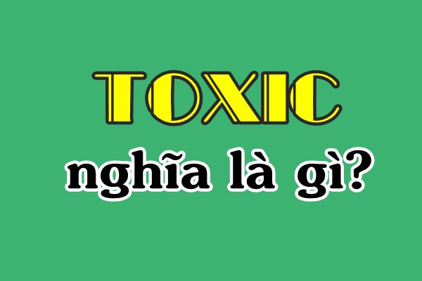 Toxic nghĩa là gì?